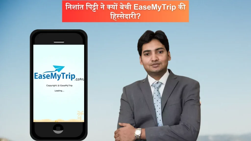 निशांत पिट्टी ने क्यों बेची EaseMyTrip की हिस्सेदारी?