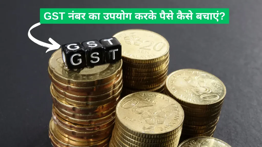 GST नंबर का उपयोग करके पैसे कैसे बचाएं?