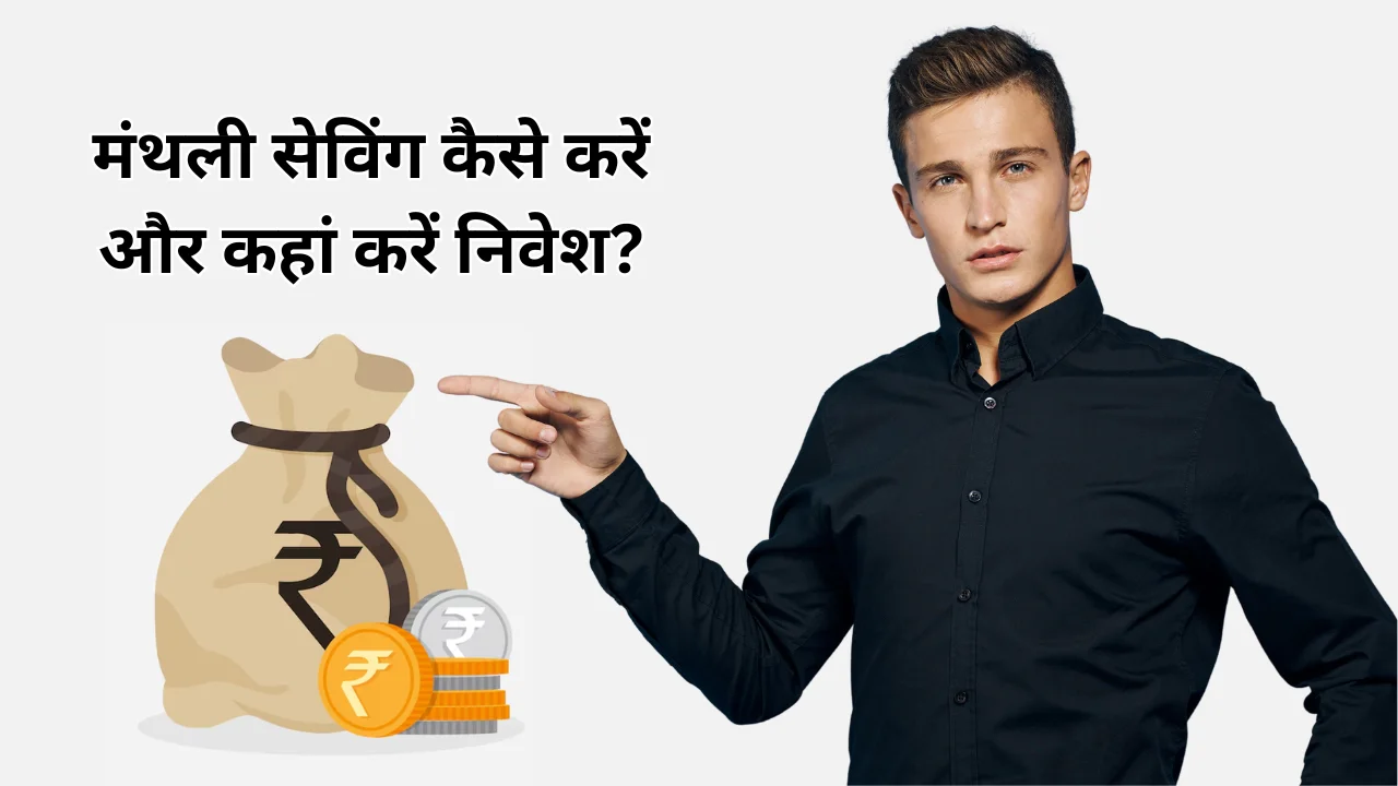 मंथली सेविंग कैसे करें और कहां करें निवेश?