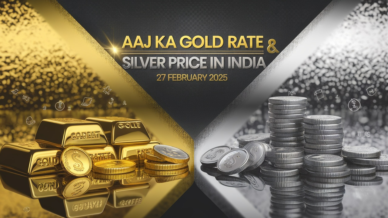 Aaj Ka Gold Rate aur Silver Price in India - 27 February 2025